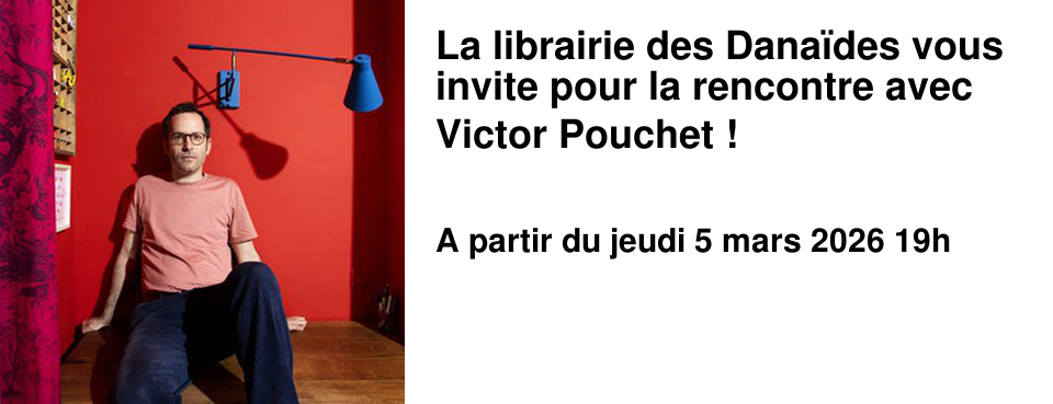 La librairie des Dana�des vous invite pour la rencontre avec Victor Pouchet !