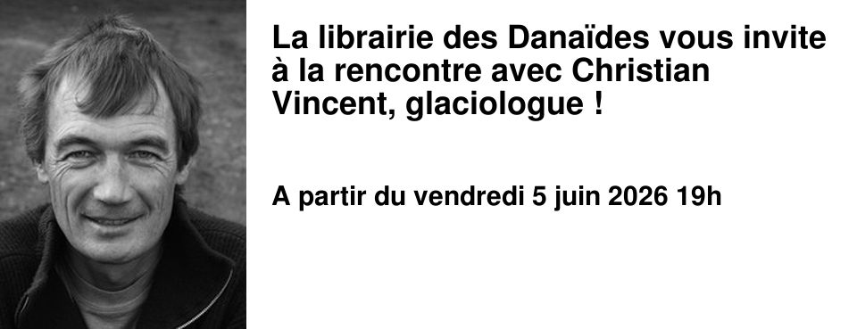 La librairie des Dana�des vous invite � la rencontre avec Christian Vincent, glaciologue !