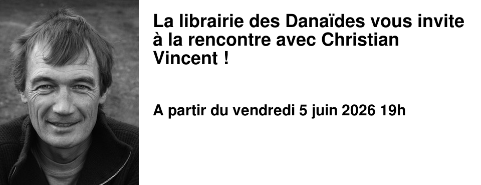 La librairie des Dana�des vous invite � la rencontre avec Christian Vincent !