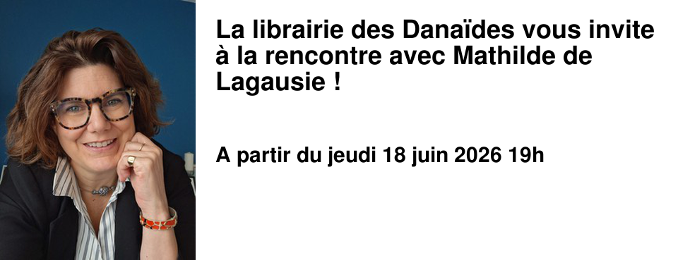 La librairie des Dana�des vous invite � la rencontre avec Mathilde de Lagausie !